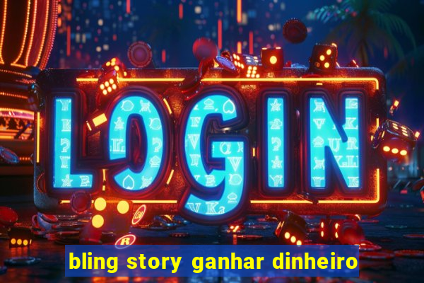 bling story ganhar dinheiro